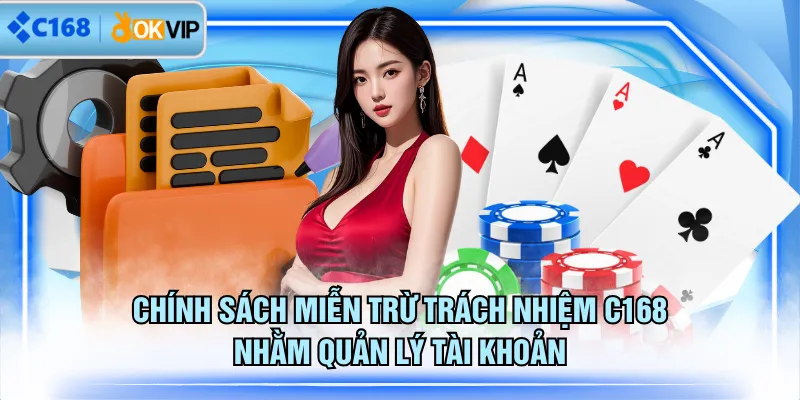 Chính sách miễn trừ trách nhiệm C168 nhằm quản lý tài khoản