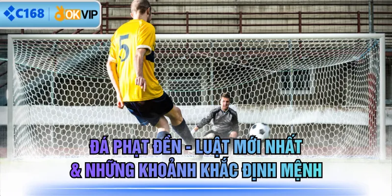 Đá Phạt Đền - Luật Mới Nhất & Những Khoảnh Khắc Định Mệnh