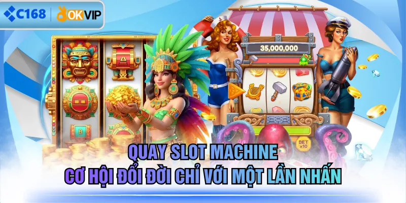 Quay Slot Machine - Cơ Hội Đổi Đời Chỉ Với Một Lần Nhấn