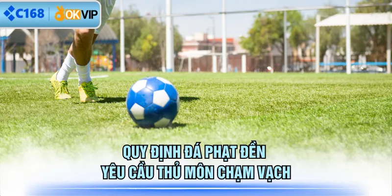 Quy định đá phạt đền yêu cầu thủ môn chạm vạch