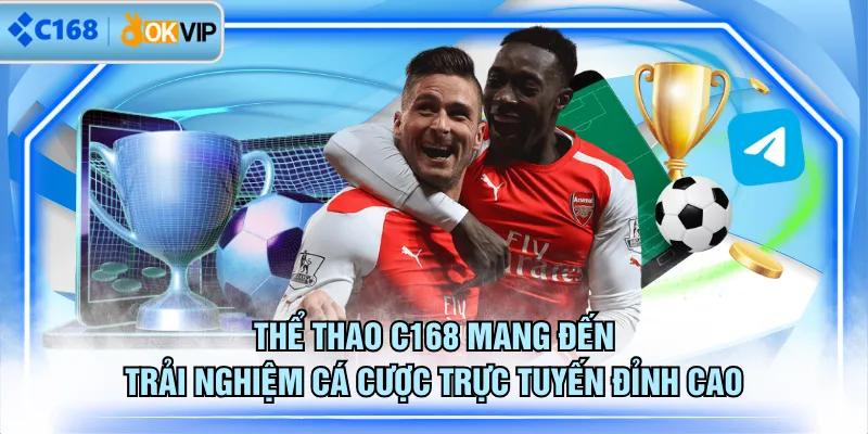 Thể thao C168 mang đến trải nghiệm cá cược trực tuyến đỉnh cao