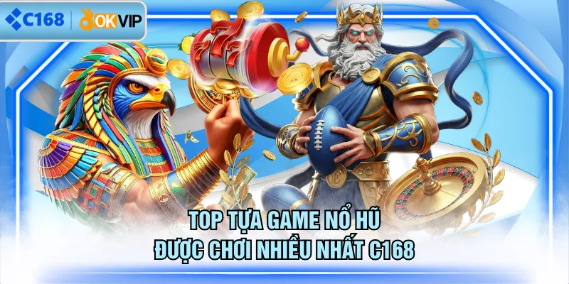 Top tựa game nổ hũ được chơi nhiều nhất C168