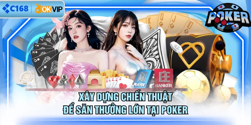 Xây dựng chiến thuật để săn thưởng lớn tại Poker